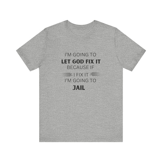 Funny Religious Tee - 'Let God Handle It or I'll Go To Jail' Graphic Shirt