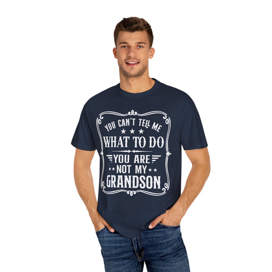 Funny Grandfather Shirt - You Can't Tell Me What to Do, You are not my Grandson